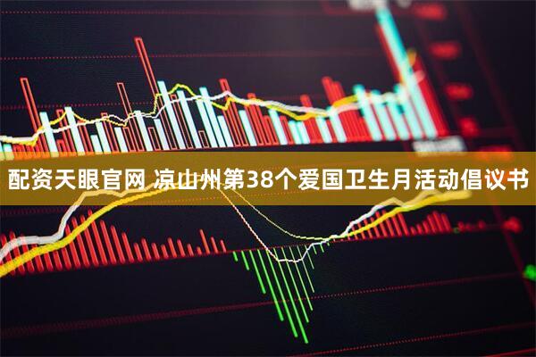 配资天眼官网 凉山州第38个爱国卫生月活动倡议书